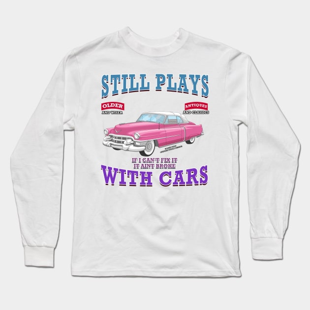 Still Plays With Cars Vintage Classics Hot Rod Novelty Gift Long Sleeve T-Shirt by Airbrush World